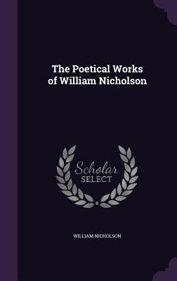 The Poetical Works of William Nicholson 1358403007 Book Cover