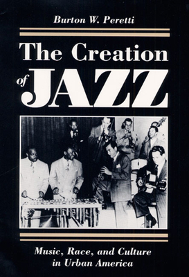 The Creation of Jazz: Music, Race, and Culture ... 0252064216 Book Cover