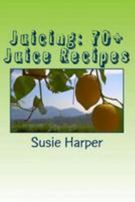 Juicing: 70+ Juice Recipes: Feel good from the ... 151217971X Book Cover