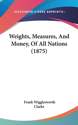 Weights, Measures, and Money, of All Nations (1... 1160892636 Book Cover