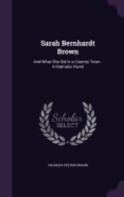 Sarah Bernhardt Brown: And What She Did in a Co... 1358431965 Book Cover