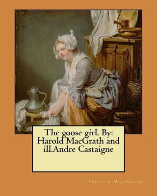 The goose girl. By: Harold MacGrath and ill.And... 1546476377 Book Cover