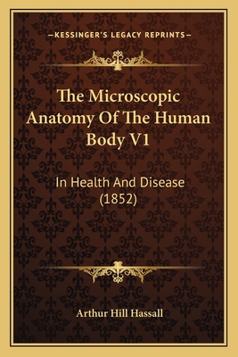 The Microscopic Anatomy Of The Human Body V1: I... 1164206001 Book Cover