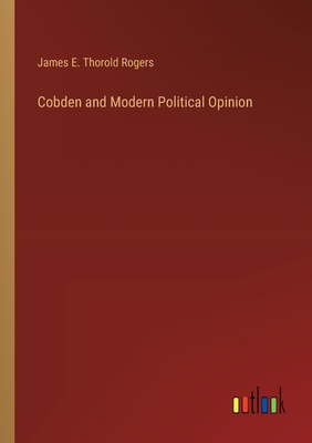 Cobden and Modern Political Opinion 3368174908 Book Cover