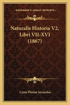Naturalis Historia V2, Libri VII-XVI (1867) [Latin] 1166998487 Book Cover