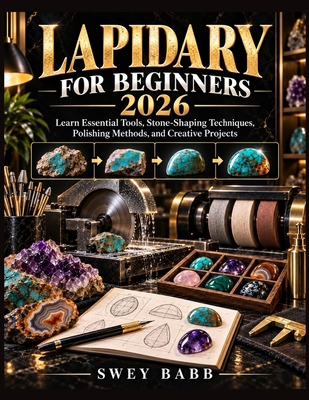LAPIDARY FOR BEGINNERS 2026: Learn Essential To... B0HKBN6H93 Book Cover
