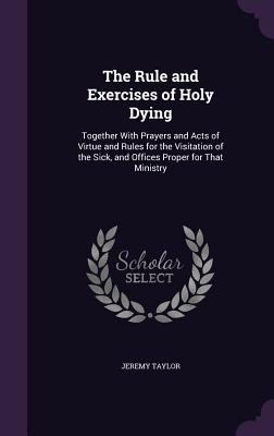 The Rule and Exercises of Holy Dying: Together ... 1341279995 Book Cover