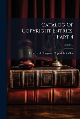 Catalog Of Copyright Entries, Part 4; Volume 7 1279045469 Book Cover