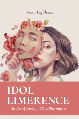 Idol Limerence: The Art of Loving BTS as Phenomena 0648799948 Book Cover