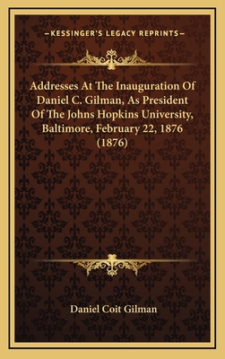 Addresses At The Inauguration Of Daniel C. Gilm... 1168807425 Book Cover