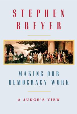 Making Our Democracy Work: A Judge's View 0307269914 Book Cover