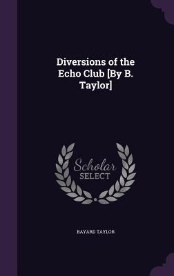 Diversions of the Echo Club [By B. Taylor] 1359062270 Book Cover