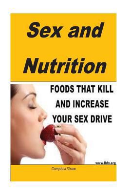 Sex and Nutrition: Strong Nutrition Always Leads to Strong Sexual Health 1530063531 Book Cover