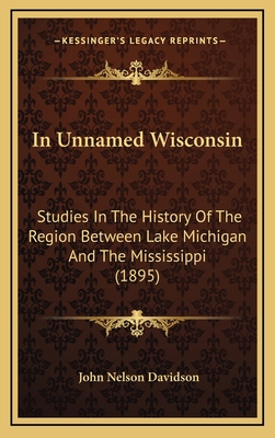 In Unnamed Wisconsin: Studies In The History Of... 1166530140 Book Cover