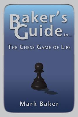 Baker's Guide to the Chess Game of Life 1935089331 Book Cover