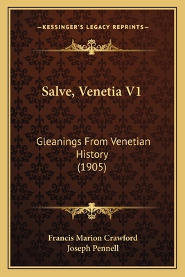 Salve, Venetia V1: Gleanings From Venetian Hist... 1164952439 Book Cover