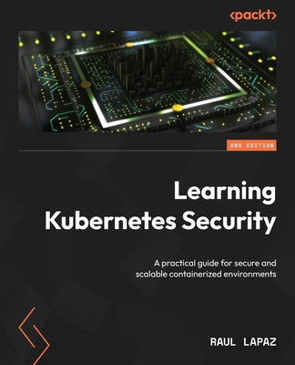 Learning Kubernetes Security - Second Edition: ... 1835886388 Book Cover