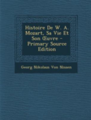 Histoire De W. A. Mozart, Sa Vie Et Son OEuvre [French] 1294812955 Book Cover