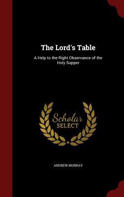 The Lord's Table: A Help to the Right Observanc... 1298700019 Book Cover