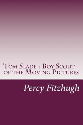 Tom Slade: Boy Scout of the Moving Pictures 1500581771 Book Cover