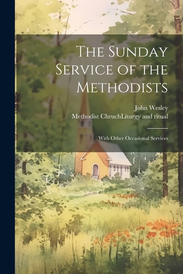 The Sunday Service of the Methodists; With Othe... 1021368830 Book Cover