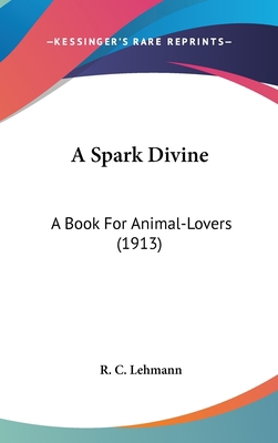 A Spark Divine: A Book for Animal-Lovers (1913) 1161692932 Book Cover