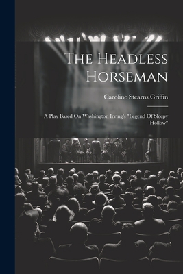 The Headless Horseman: A Play Based On Washingt... 1021313319 Book Cover