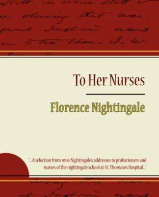 To Her Nurses - Florence Nightingale 1604244259 Book Cover