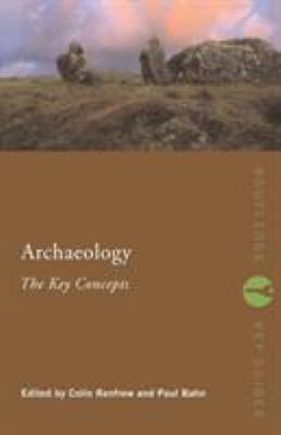 Archaeology: The Key Concepts 0415317584 Book Cover