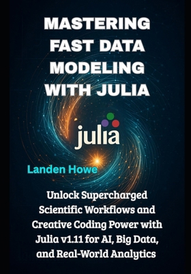 Mastering Fast Data Modeling with Julia: Unlock... B0FHH7WT6K Book Cover