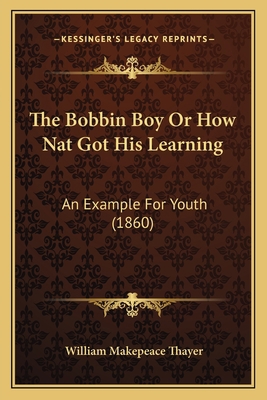 The Bobbin Boy Or How Nat Got His Learning: An ... 1167224663 Book Cover