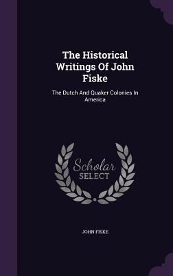 The Historical Writings Of John Fiske: The Dutc... 1346475954 Book Cover