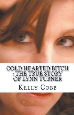 Cold Hearted Bitch: The True Story of Lynn Turner B0CZ5JRJL6 Book Cover