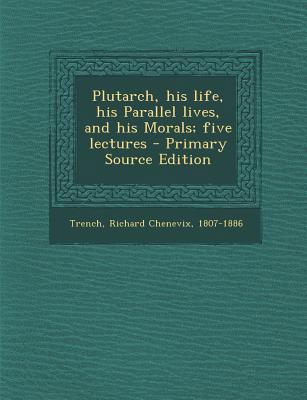 Plutarch, His Life, His Parallel Lives, and His... 1295756536 Book Cover