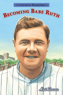 Becoming Babe Ruth: Candlewick Biographies 0763687677 Book Cover