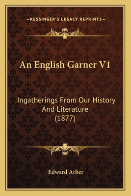 An English Garner V1: Ingatherings From Our His... 1164053434 Book Cover