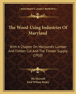 The Wood-Using Industries Of Maryland: With A C... 1165648946 Book Cover