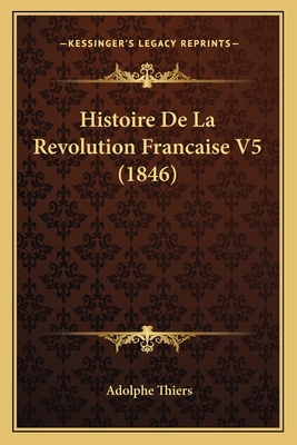 Histoire De La Revolution Francaise V5 (1846) [French] 1167691296 Book Cover