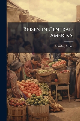Reisen in Central-Amerika; [German] 1245431552 Book Cover