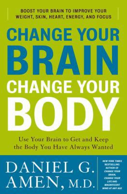 Change Your Brain, Change Your Body: Use Your B... 0307463575 Book Cover