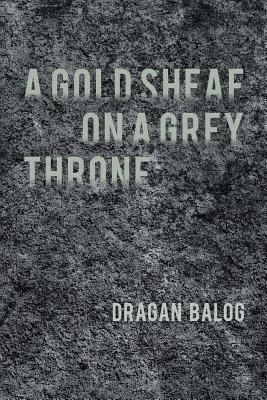 A Gold Sheaf on a Grey Throne 1525508466 Book Cover