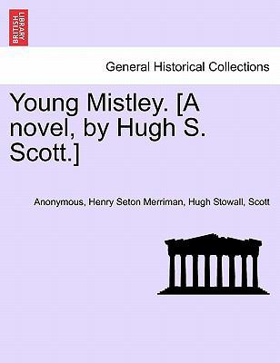 Young Mistley. [A Novel, by Hugh S. Scott.] Vol... 1241702136 Book Cover