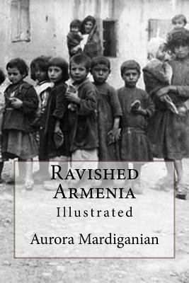 Ravished Armenia: Illustrated 1541302982 Book Cover