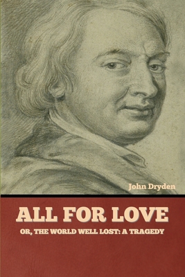All for Love; Or, The World Well Lost: A Tragedy 1636377769 Book Cover