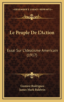 Le Peuple De L'Action: Essai Sur L'Idealisme Am... [French] 1166851915 Book Cover