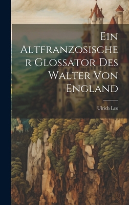 Ein Altfranzosischer Glossator des Walter von E... [German] 1020885467 Book Cover