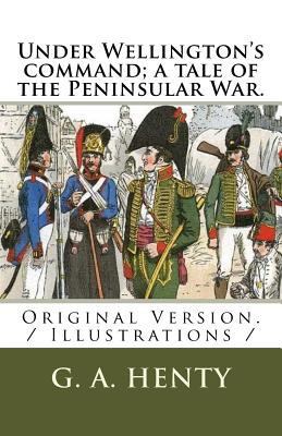 Under Wellington's command; a tale of the Penin... 1729614310 Book Cover