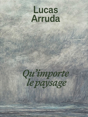 Lucas Arruda: Qu'importe Le Paysage 1644231883 Book Cover