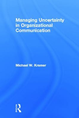 Managing Uncertainty in Organizational Communic... 0415649897 Book Cover
