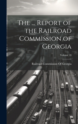 The ... Report of the Railroad Commission of Ge... 1020047569 Book Cover